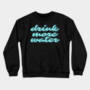 Drink More Water Crewneck Sweatshirt